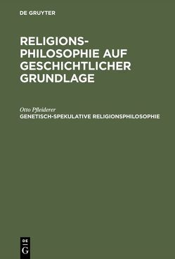 Religionsphilosophie auf geschichtlicher Grundlage / Genetisch-spekulative Religionsphilosophie von Pfleiderer,  Otto