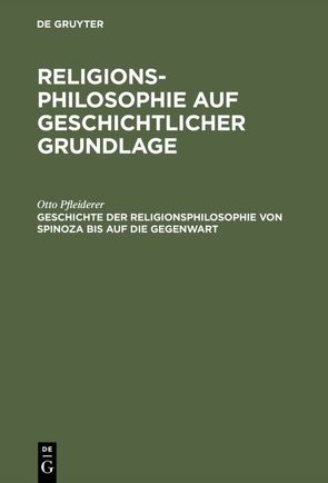 Religionsphilosophie auf geschichtlicher Grundlage / Geschichte der Religionsphilosophie von Spinoza bis auf die Gegenwart von Pfleiderer,  Otto