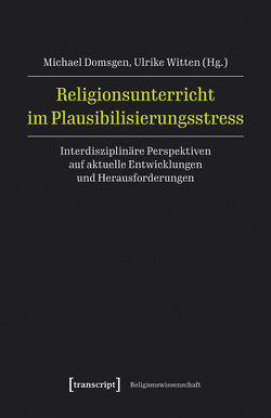 Religionsunterricht im Plausibilisierungsstress von Domsgen,  Michael, Witten,  Ulrike