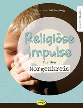 Religiöse Impulse für den Morgenkreis von Brischnik-Pöttler,  Irene, Reichenberg,  Alexandra