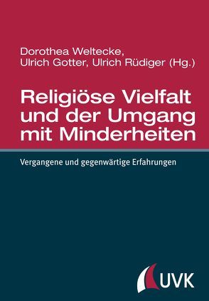 Religiöse Vielfalt und der Umgang mit Minderheiten von Gotter,  Ulrich, Rüdiger,  Ulrich, Weltecke,  Dorothea