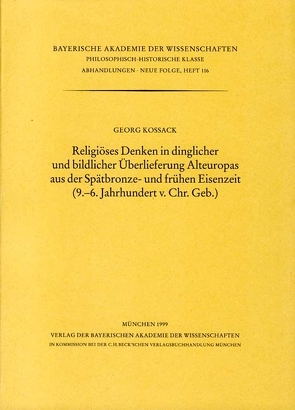 Religiöses Denken in dinglicher und bildlicher Überlieferung Alteuropas aus der Spätbronze und frühen Eisenzeit (9.-6. Jahrhundert v. Chr.Geb.) von Kossack,  Georg