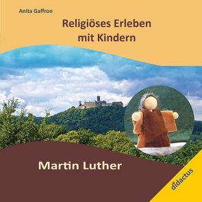 Religiöses Erleben mit Kindern: Martin Luther von Gaffron,  Anita