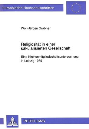 Religiosität in einer säkularisierten Gesellschaft von Grabner,  Wolf-Jürgen