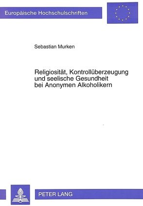 Religiosität, Kontrollüberzeugung und seelische Gesundheit bei Anonymen Alkoholikern von Murken,  Sebastian