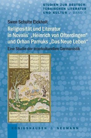 Religiosität und Literatur in Novalis‘ „Heinrich von Ofterdingen“ und Orhan Pamuks „Das neue Leben“ von Schulte Eickholt,  Swen