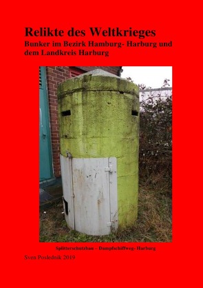 Relikte des Weltkrieges Bunkeranlagen mit Schwerpunkt Landkreis Harburg von K.,  Sven, Poslednik,  Sven