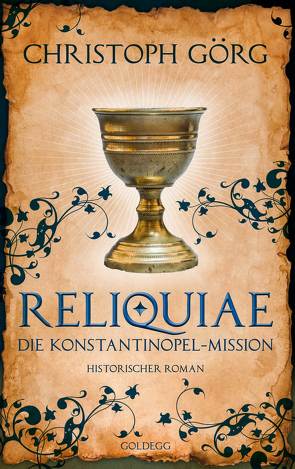 Reliquiae – Die Konstantinopel-Mission – Mittelalter-Roman über eine Reise quer durch Europa im Jahr 1193. Nachfolgeband von „Der Troubadour“ von Görg,  Christoph