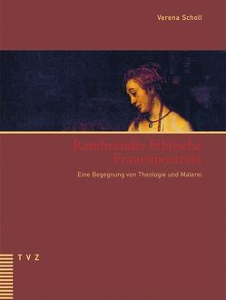 Rembrandts biblische Frauenporträts von Scholl,  Verena