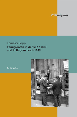 Remigranten in der SBZ / DDR und in Ungarn nach 1945 von Papp,  Kornelia