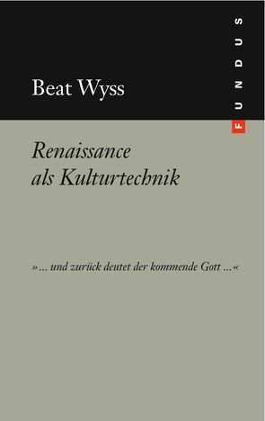Renaissance als Kulturtechnik von Falckenberg,  Harald, Wyss,  Beat
