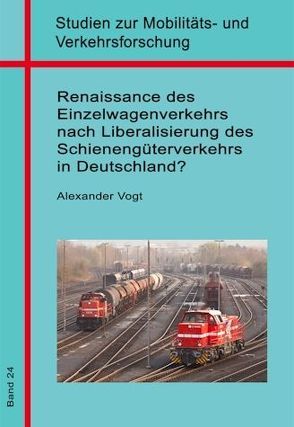 Renaissance des Einzelwagenverkehrs nach Liberalisierung des Schienengüterverkehrs in Deutschland? von Vogt,  Alexander