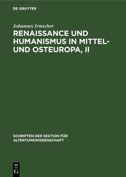 Renaissance und Humanismus in Mittel- und Osteuropa, II von Irmscher,  Johannes