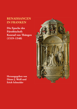 Renaissancen in Franken. Die Epoche des Fürstbischofs Konrad von Thüngen (1519-1540) von Schneider,  Erich, Weiss,  Dieter J