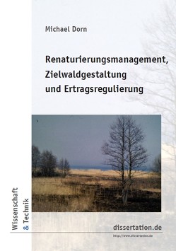 Renaturierungsmanagement, Zielwaldgestaltung und Ertragsregulierung von Dorn,  Michael