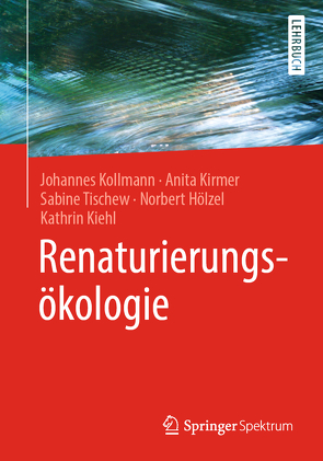 Renaturierungsökologie von Hölzel,  Norbert, Kiehl,  Kathrin, Kirmer,  Anita, Kollmann,  Johannes, Tischew,  Sabine
