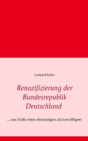 Renazifizierung der Bundesrepublik Deutschland von Keller,  Gerhard