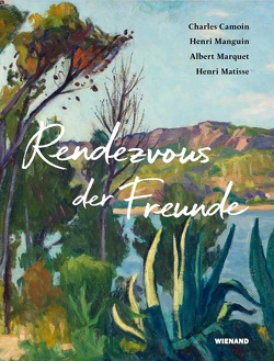 Rendezvous der Freunde – Camoin, Marquet, Manguin, Matisse von Manguin,  Jean-Pierre, Mueller,  Markus, Wohlgemuth,  Anette