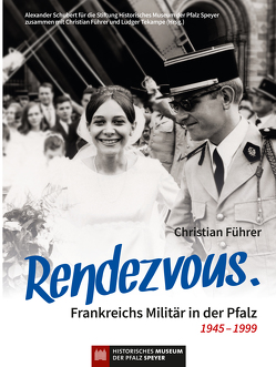 Rendezvous. Frankreichs Militär in der Pfalz 1945 – 1999 von Führer,  Christian, Heimann,  Simone, Tekampe,  Ludger