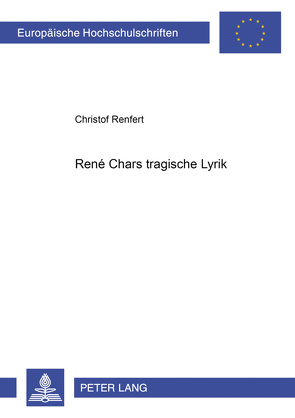 René Chars tragische Lyrik von Renfert,  Christof