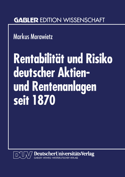 Rentabilität und Risiko deutscher Aktien- und Rentenanlagen seit 1870 von Morawietz,  Markus