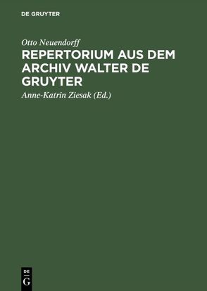 Repertorium aus dem Archiv Walter de Gruyter von Neuendorff,  Otto, Ziesak,  Anne-Katrin