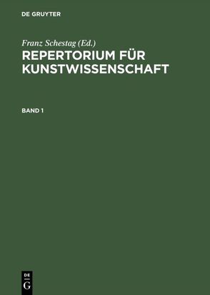 Repertorium für Kunstwissenschaft / Repertorium für Kunstwissenschaft. Band 1 von Schestag,  Franz