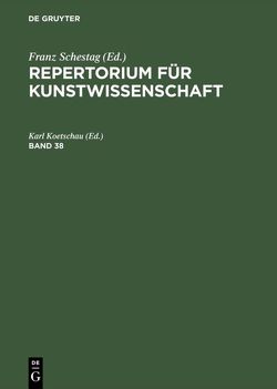 Repertorium für Kunstwissenschaft / Repertorium für Kunstwissenschaft. Band 38 von Koetschau,  Karl