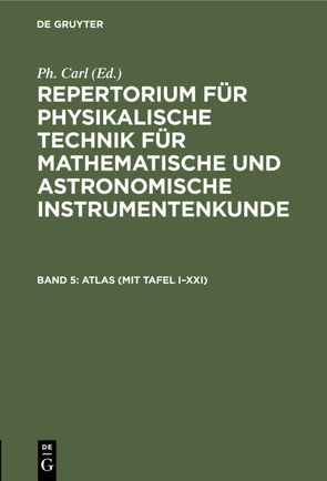 Repertorium für physikalische Technik für mathematische und astronomische… / ATLAS (mit Tafel I–XXI) von Carl,  Ph.