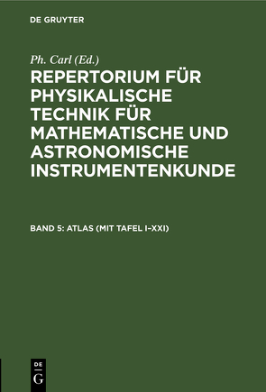 Repertorium für physikalische Technik für mathematische und astronomische… / ATLAS (mit Tafel I–XXI) von Carl,  Ph.