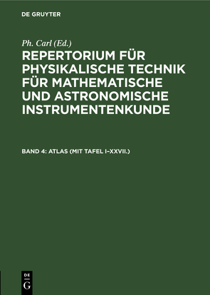Repertorium für physikalische Technik für mathematische und astronomische… / ATLAS (mit Tafel I–XXVII.) von Carl,  Ph.