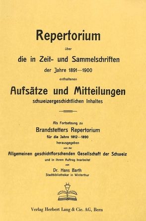 Repertorium über die in Zeit- und Sammelschriften der Jahre 1891-1900 enthaltenen Aufsätze und Mitteilungen schweizergeschichtlichen Inhalts von Barth,  Hans