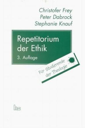 Repetitorium der Ethik von Dabrock,  Peter, Frey,  Christofer, Knauf,  Stephanie