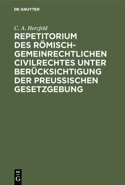 Repetitorium des römisch-gemeinrechtlichen Civilrechtes unter Berücksichtigung der Preußischen Gesetzgebung von Herzfeld,  C. A.
