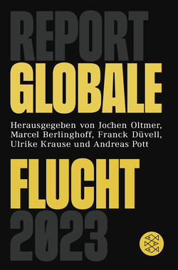 Report Globale Flucht 2023 von Berlinghoff,  Marcel, Düvell,  Franck, Krause,  Ulrike, Oltmer,  Jochen, Pott,  Andreas