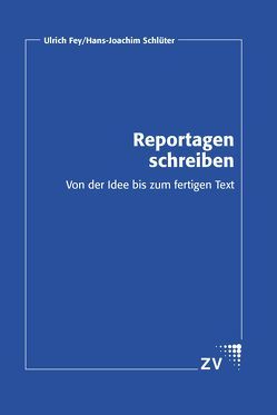 Reportagen schreiben von Fey,  Ulrich, Schlüter,  Hans J