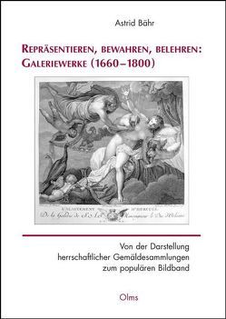 Repräsentieren, bewahren, belehren: Galeriewerke (1660-1800) von Bähr,  Astrid