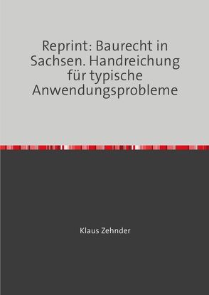 Reprint: Baurecht in Sachsen. Handreichung für typische Anwendungsprobleme von Zehnder,  Klaus