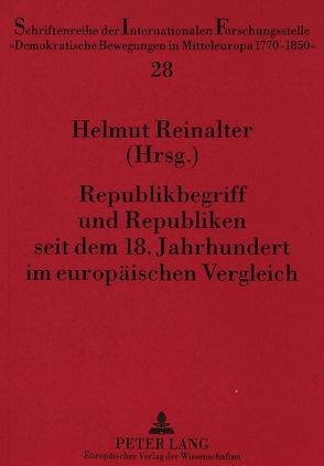 Republikbegriff und Republiken seit dem 18. Jahrhundert im europäischen Vergleich von Reinalter,  Helmut