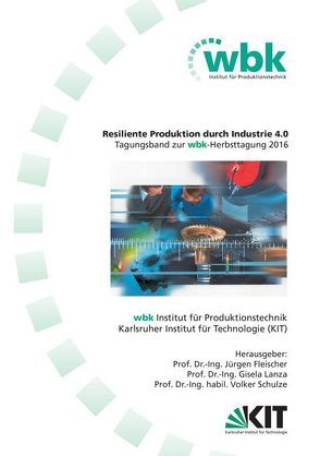 Resiliente Produktion durch Industrie 4.0 von Fleischer,  Jürgen, Lanza,  Gisela, Schulze,  Volker