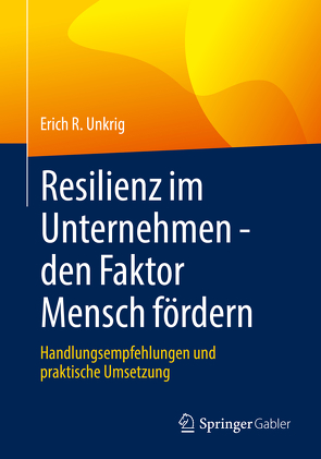 Resilienz im Unternehmen – den Faktor Mensch fördern von Unkrig,  Erich R.