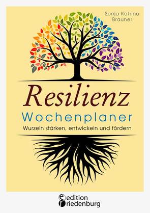 Resilienz Wochenplaner – Wurzeln stärken, entwickeln und fördern von Brauner,  Sonja Katrina