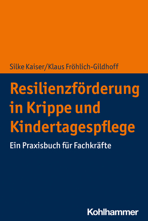 Resilienzförderung in Krippe und Kindertagespflege von Fröhlich-Gildhoff,  Klaus, Kaiser,  Silke