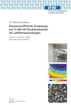 Ressourceneffiziente Zerspanung von Ti-6Al-4V-Strukturbauteilen für Luftfahrtanwendungen von Denkena,  Berend, Helmecke,  Tim Patrick
