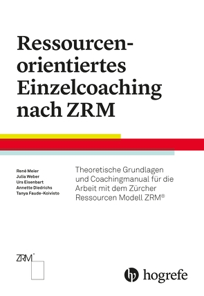 Ressourcenorientiertes Einzelcoaching nach ZRM von Diedrichs,  Annette, Eisenbart,  Urs, Faude-Koivisto,  Tanya, Meier,  René, Weber,  Julia