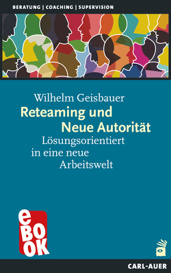 Reteaming und Neue Autorität von Geisbauer,  Wilhelm