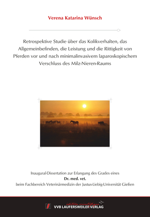 Retrospektive Studie über das Kolikverhalten, das Allgemeinbefinden, die Leistung und die Rittigkeit von Pferden vor und nach minimalinvasivem laparoskopischem Verschluss des Milz-Nieren-Raums von Wünsch,  Verena