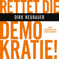 Rettet die Demokratie! von Dunkelberg,  Sebastian, Neubauer,  Dirk