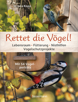 Rettet die Vögel! Lebensraum, Fütterung, Nisthilfen, Vogelschutzprojekte von Kopp,  Ursula