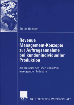 Revenue Management-Konzepte zur Auftragsannahme bei kundenindividueller Produktion von Rehkopf,  Stefan, Spengler,  Prof. Dr. Thomas S.